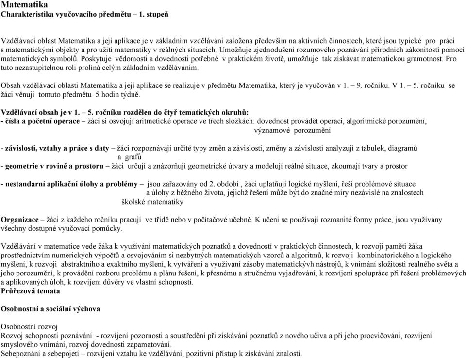 reálných situacích. Umožňuje zjednodušení rozumového poznávání přírodních zákonitostí pomocí matematických symbolů.