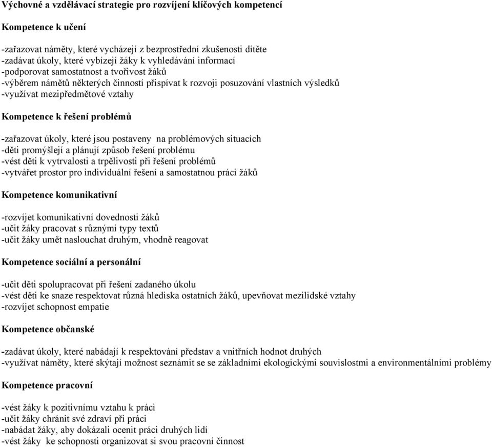 řešení problémů -zařazovat úkoly, které jsou postaveny na problémových situacích -děti promýšlejí a plánují způsob řešení problému -vést děti k vytrvalosti a trpělivosti při řešení problémů -vytvářet