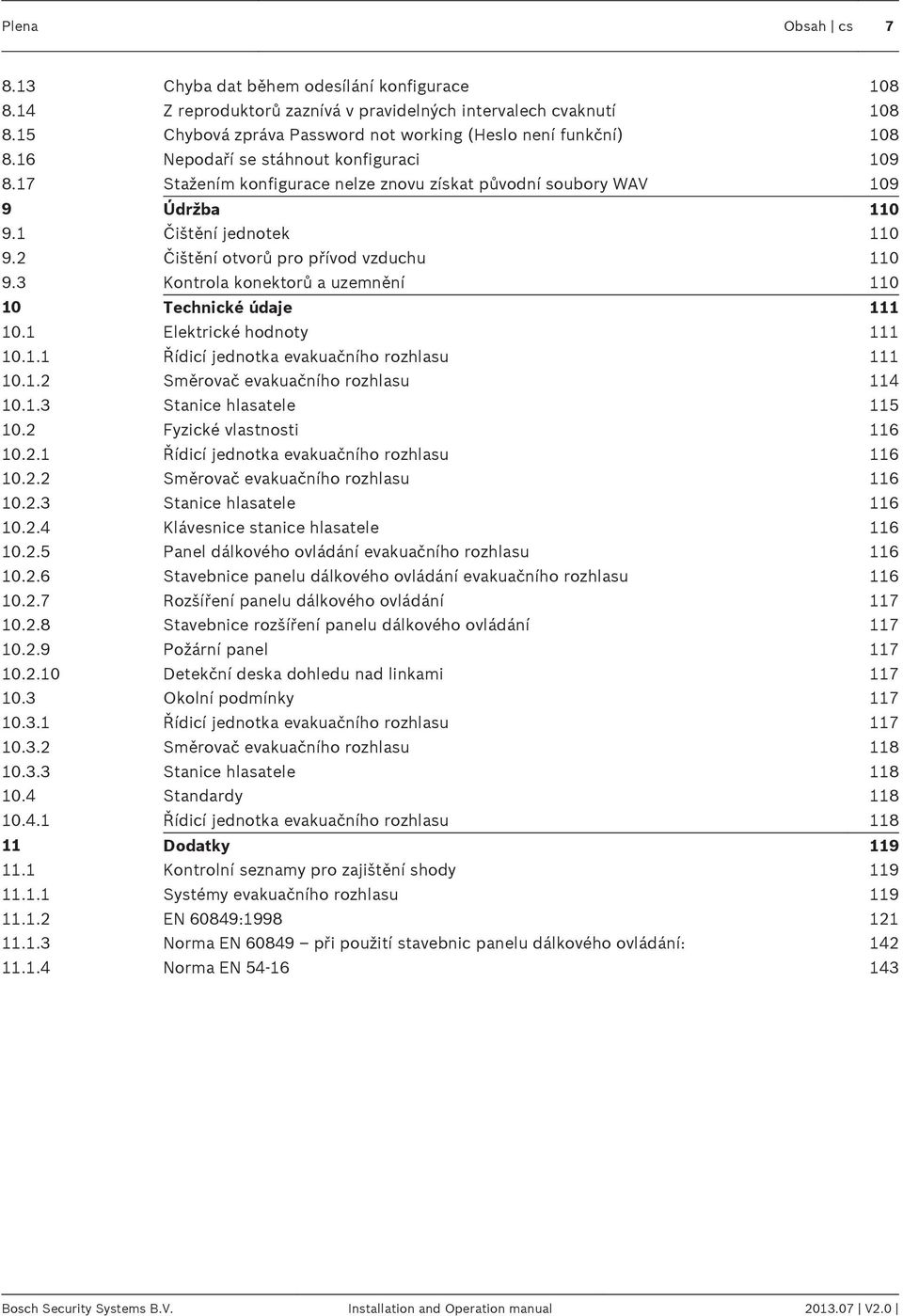 3 Kontrola konektorů a uzemnění 110 10 Technické údaje 111 10.1 Elektrické hodnoty 111 10.1.1 Řídicí jednotka evakuačního rozhlasu 111 10.1.2 Směrovač evakuačního rozhlasu 114 10.1.3 Stanice hlasatele 115 10.