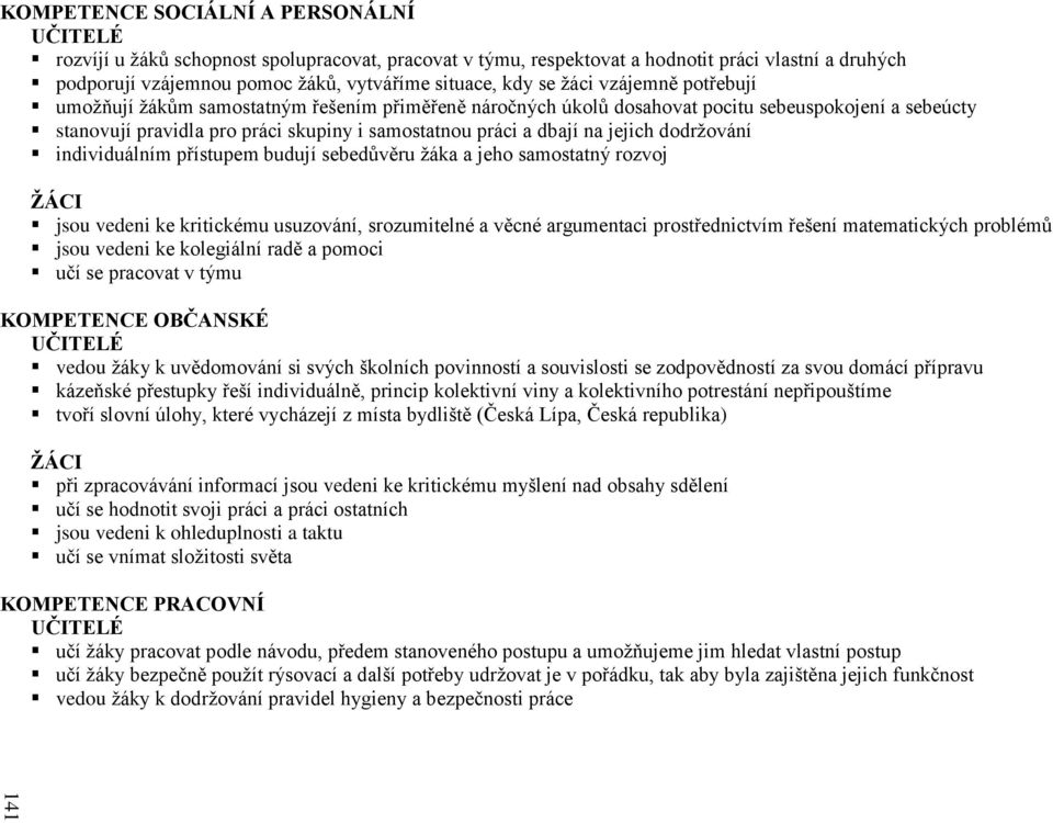 na jejich dodržování individuálním přístupem budují sebedůvěru žáka a jeho samostatný rozvoj ŢÁCI jsou vedeni ke kritickému usuzování, srozumitelné a věcné argumentaci prostřednictvím řešení