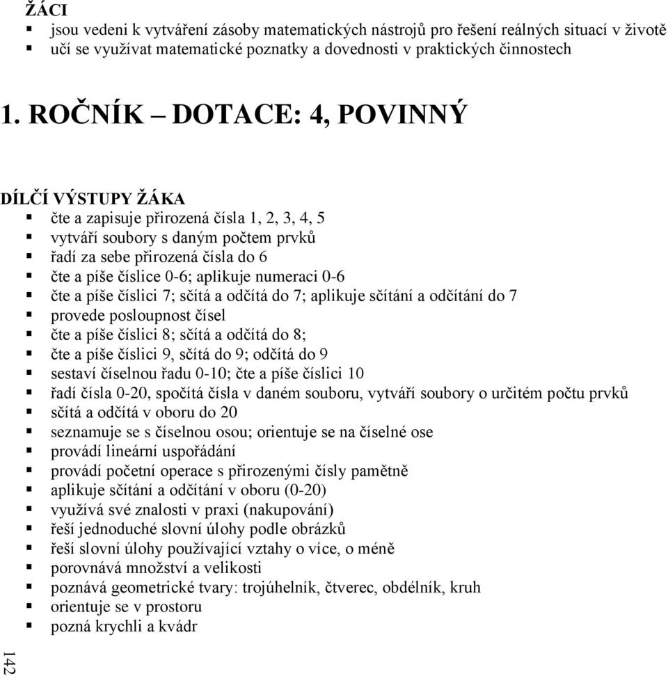 numeraci 0-6 čte a píše číslici 7; sčítá a odčítá do 7; aplikuje sčítání a odčítání do 7 provede posloupnost čísel čte a píše číslici 8; sčítá a odčítá do 8; čte a píše číslici 9, sčítá do 9; odčítá