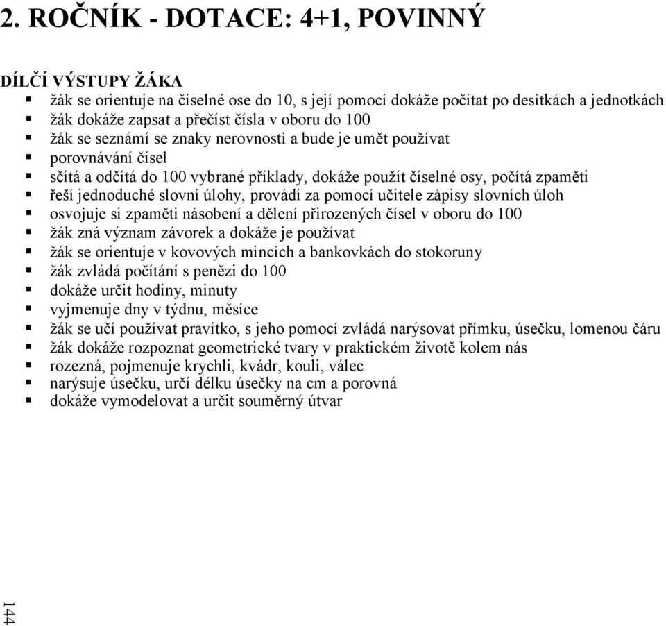 seznámí se znaky nerovnosti a bude je umět používat porovnávání čísel sčítá a odčítá do 100 vybrané příklady, dokáže použít číselné osy, počítá zpaměti řeší jednoduché slovní úlohy, provádí za pomocí