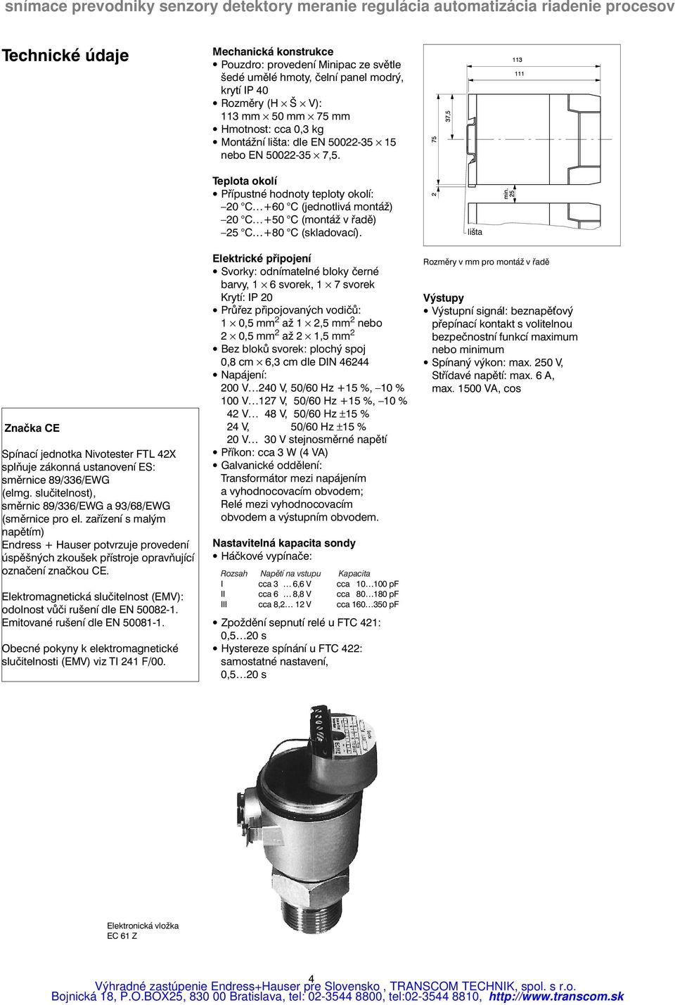 zařízení s malým napětím) Endress + Hauser potvrzuje provedení úspěšných zkoušek přístroje opravňující označení značkou CE. Elektromagnetická slučitelnost (EMV): odolnost vůči rušenídle EN 50082-1.