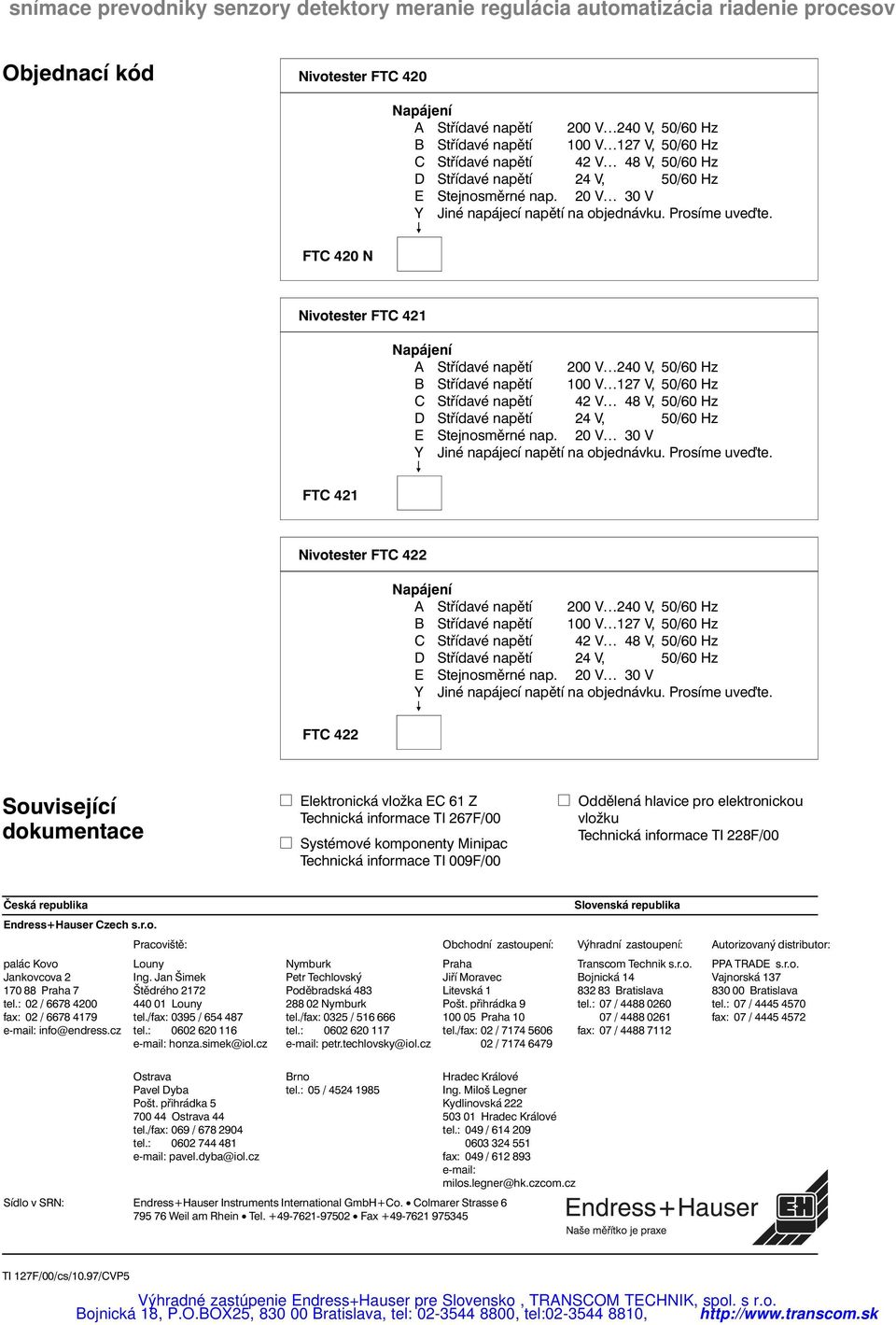 FTC 420 N Nivotester FTC 421 Napájení A Střídavé napětí 200 V 240 V, 50/60 Hz B Střídavé napětí 100 V 127 V, 50/60 Hz C Střídavé napětí 42 V 48 V, 50/60 Hz D Střídavé napětí 24 V, 50/60 Hz E  FTC 421