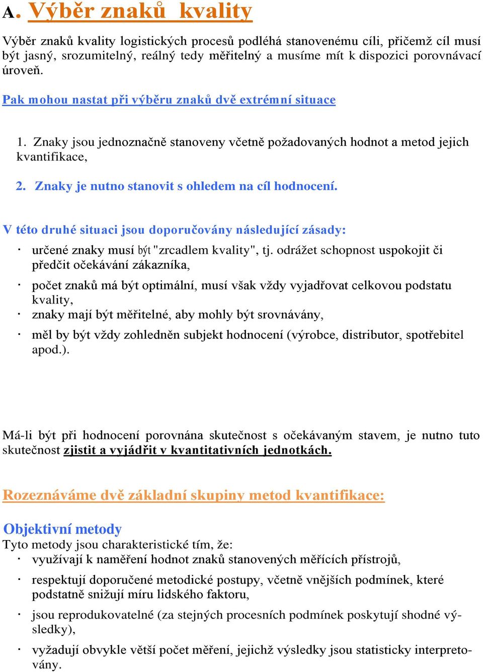 Znaky je nutno stanovit s ohledem na cíl hodnocení. V této druhé situaci jsou doporučovány následující zásady: určené znaky musí být "zrcadlem kvality", tj.