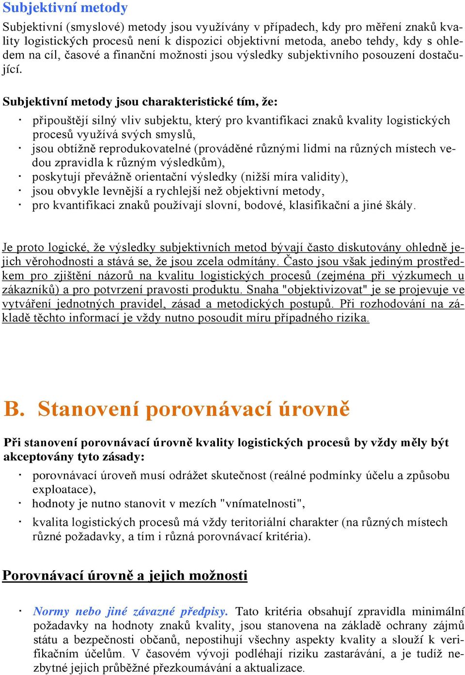 Subjektivní metody jsou charakteristické tím, že: připouštějí silný vliv subjektu, který pro kvantifikaci znaků kvality logistických procesů využívá svých smyslů, jsou obtížně reprodukovatelné