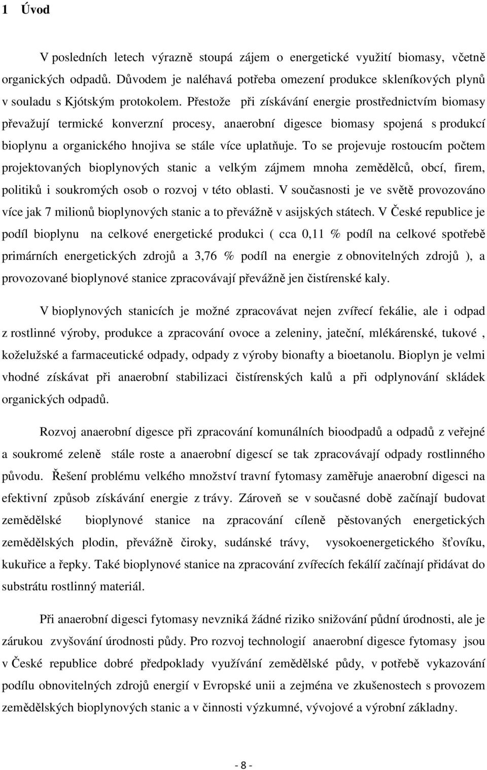 Přestože při získávání energie prostřednictvím biomasy převažují termické konverzní procesy, anaerobní digesce biomasy spojená s produkcí bioplynu a organického hnojiva se stále více uplatňuje.