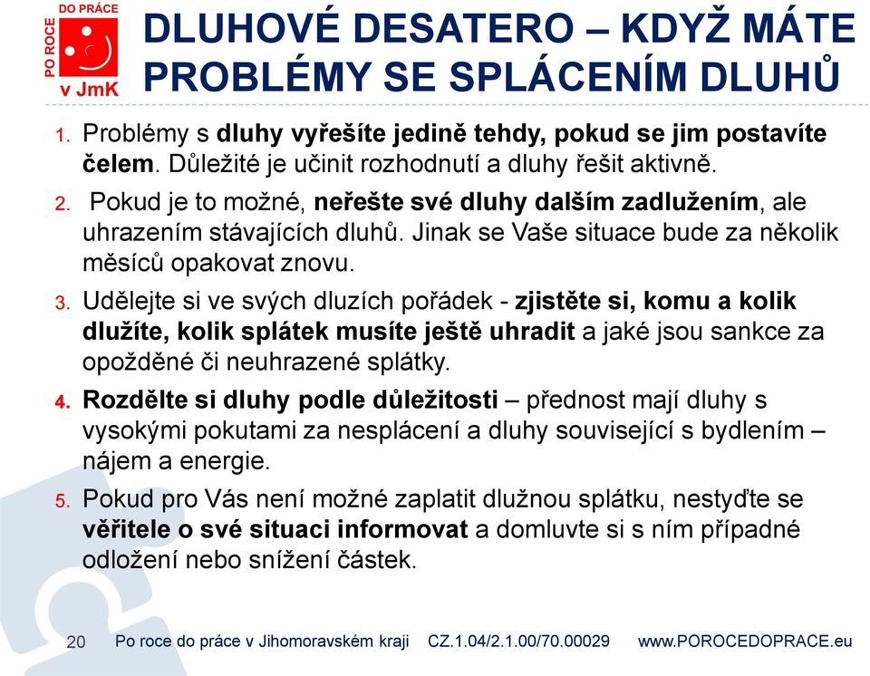 Udělejte si ve svých dluzích pořádek - zjistěte si, komu a kolik dlužíte, kolik splátek musíte ještě uhradit a jaké jsou sankce za opožděné či neuhrazené splátky. 4.