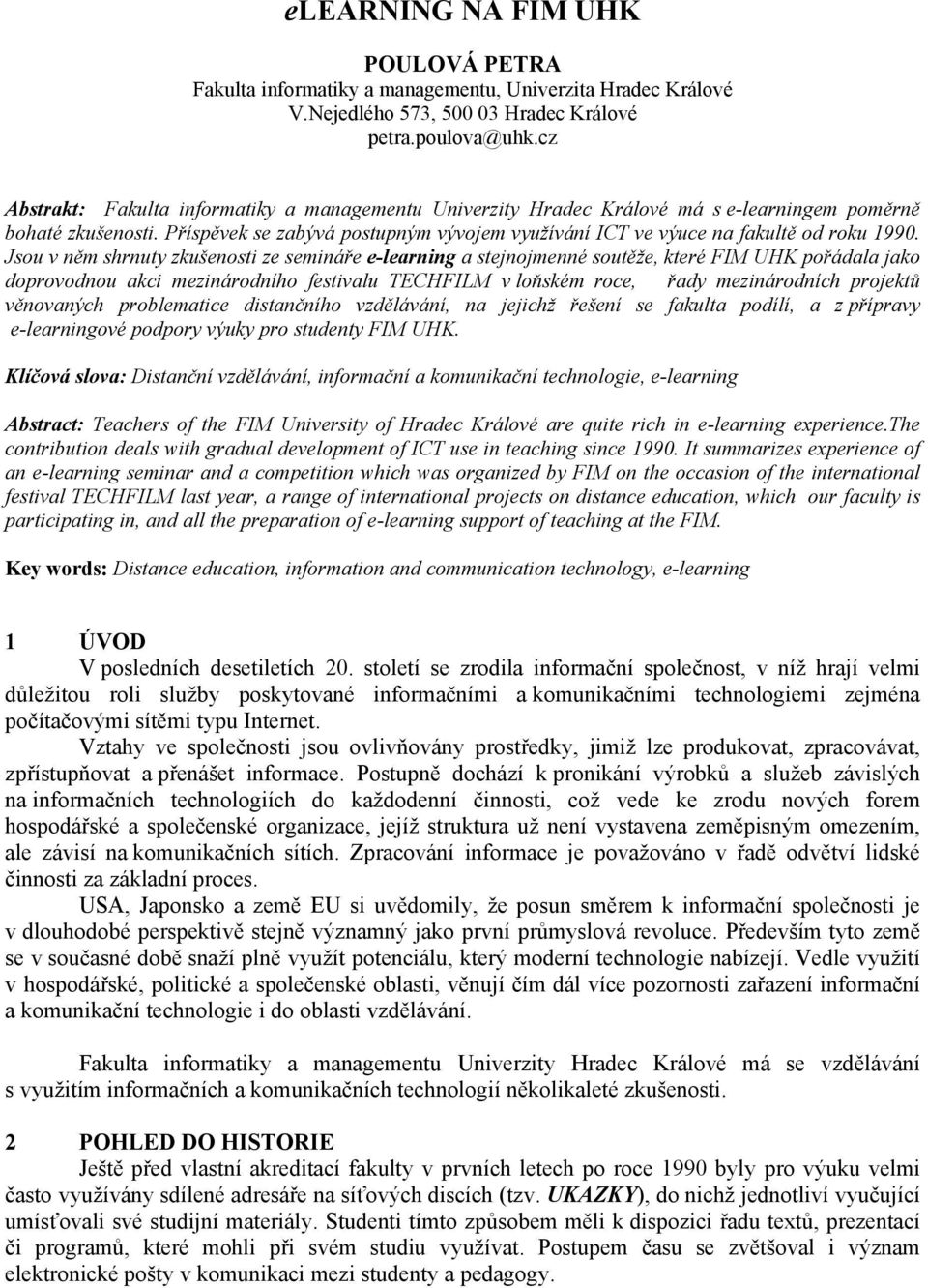 Příspěvek se zabývá postupným vývojem využívání ICT ve výuce na fakultě od roku 1990.