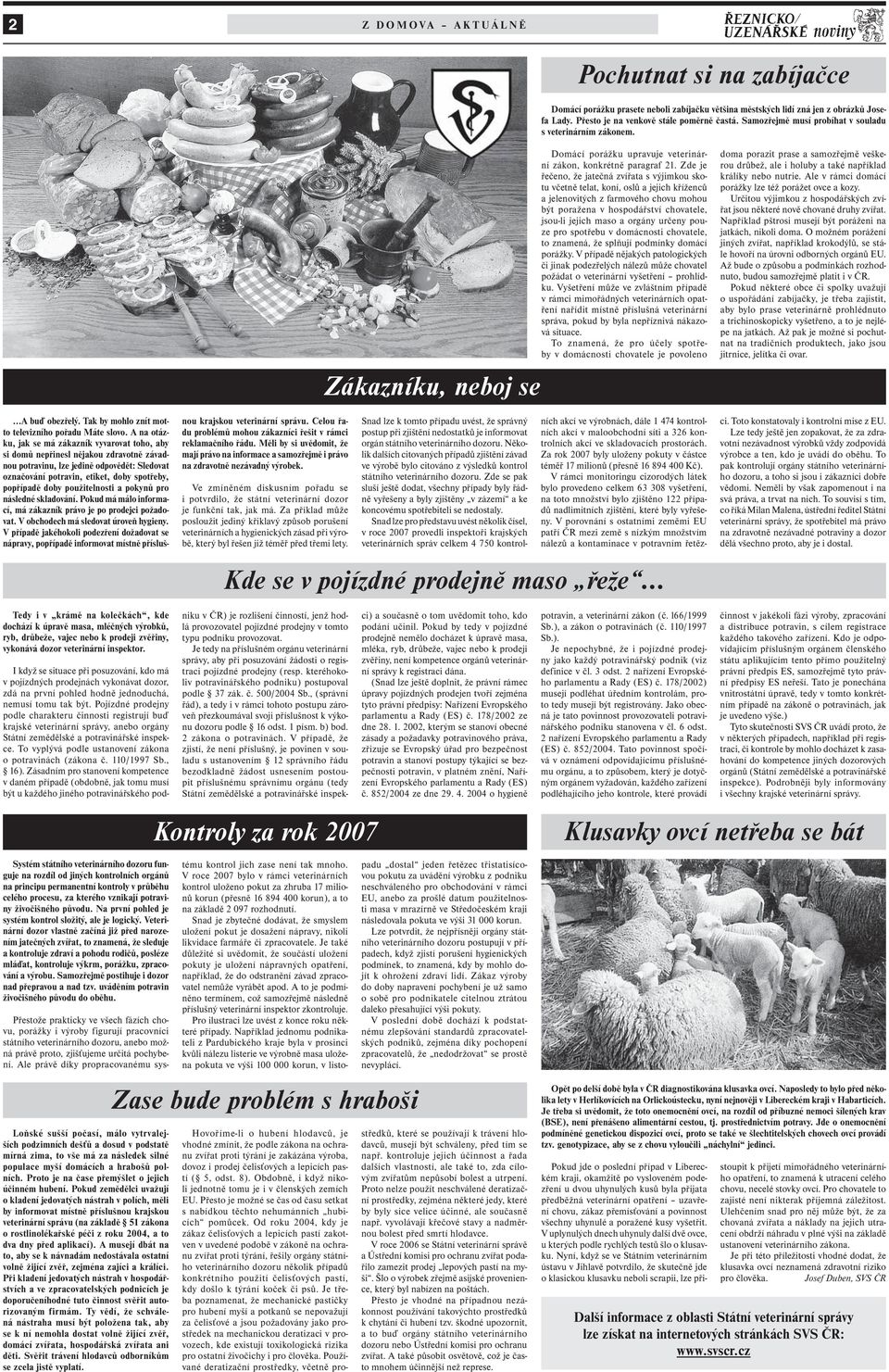 A na otázku, jak se má zákazník vyvarovat toho, aby si domů nepřinesl nějakou zdravotně závadnou potravinu, lze jedině odpovědět: Sledovat označování potravin, etiket, doby spotřeby, popřípadě doby