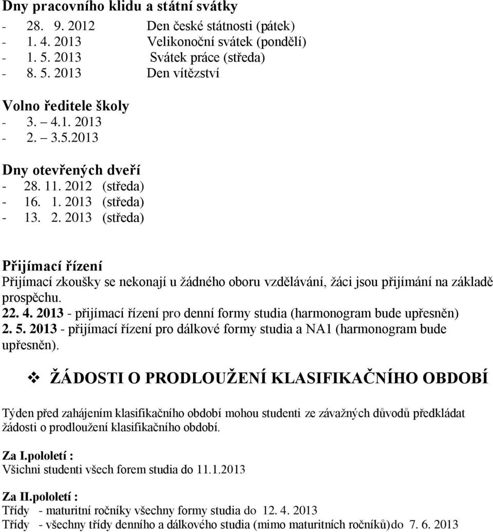 22. 4. 2013 - přijímací řízení pro denní formy studia (harmonogram bude upřesněn) 2. 5. 2013 - přijímací řízení pro dálkové formy studia a NA1 (harmonogram bude upřesněn).