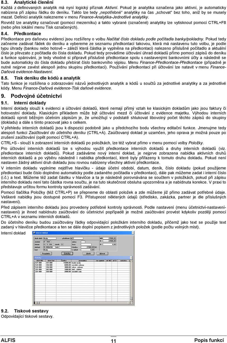 Rovněž lze analytiky označovat (pomocí mezerníku) a takto vybrané (označené) analytiky lze vytisknout pomocí CTRL+F8 (nebo přes lokální menu Tisk označených). 8.4.