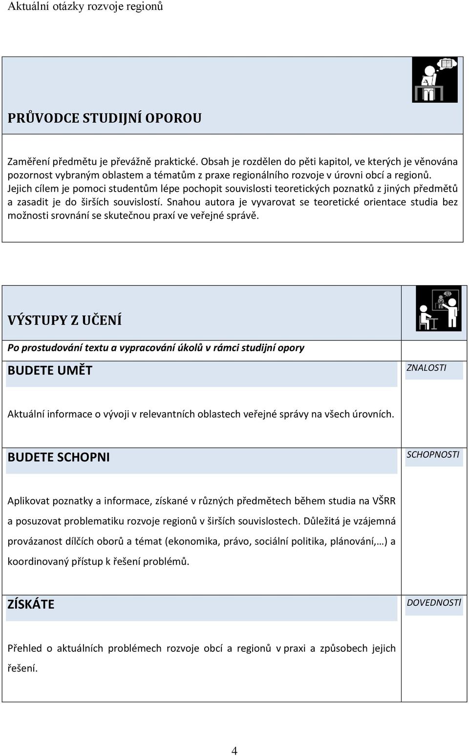 Jejich cílem je pomoci studentům lépe pochopit souvislosti teoretických poznatků z jiných předmětů a zasadit je do širších souvislostí.