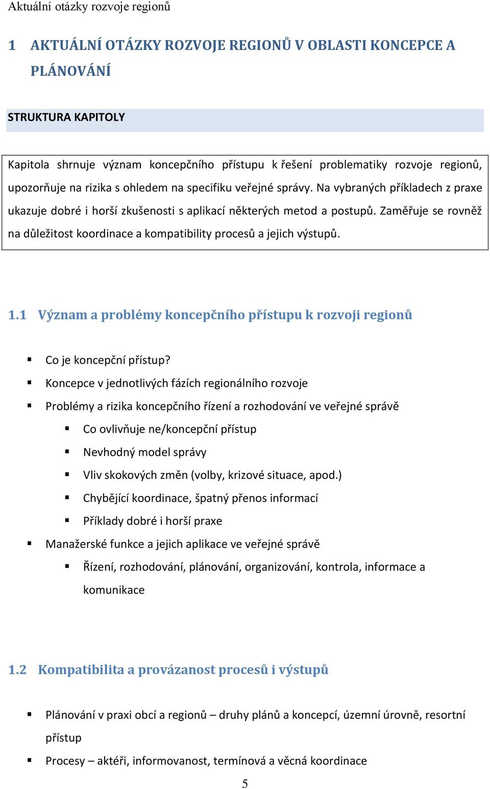 Zaměřuje se rovněž na důležitost koordinace a kompatibility procesů a jejich výstupů. 1.1 Význam a problémy koncepčního přístupu k rozvoji regionů Co je koncepční přístup?