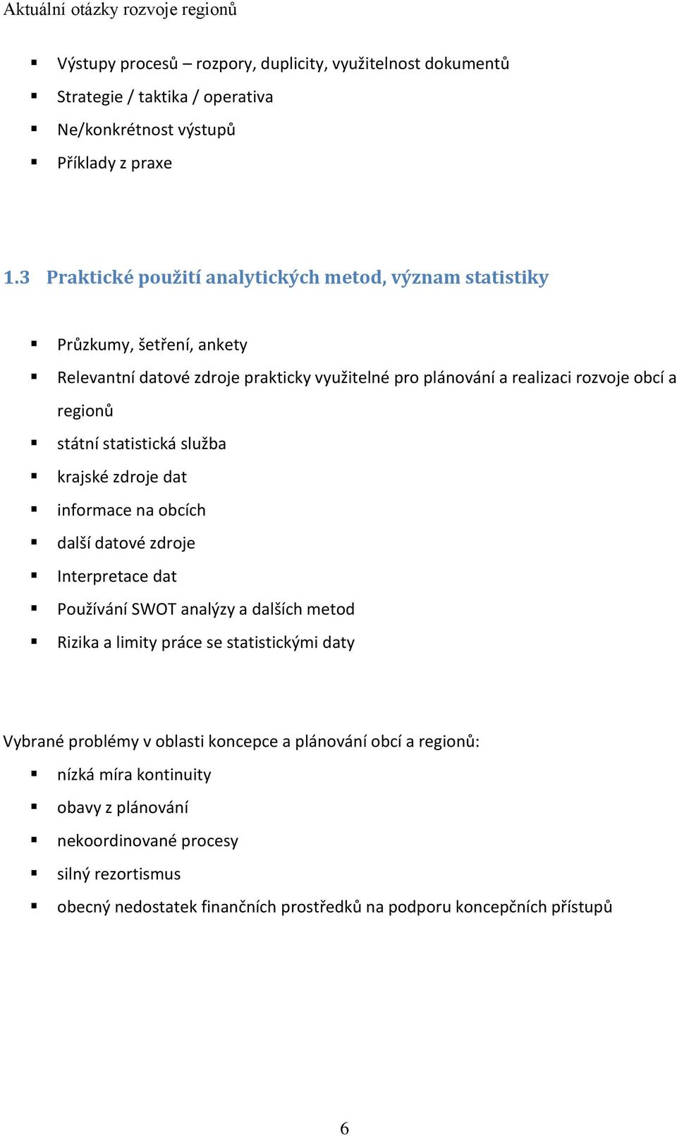 státní statistická služba krajské zdroje dat informace na obcích další datové zdroje Interpretace dat Používání SWOT analýzy a dalších metod Rizika a limity práce se