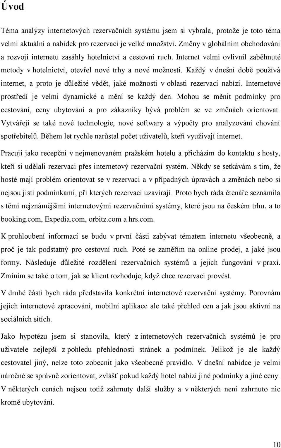 Každý v dnešní době používá internet, a proto je důležité vědět, jaké možnosti v oblasti rezervací nabízí. Internetové prostředí je velmi dynamické a mění se každý den.