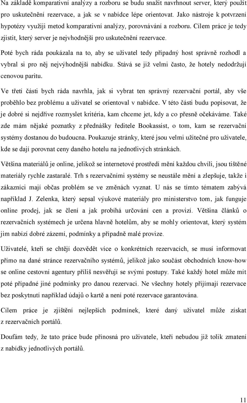 Poté bych ráda poukázala na to, aby se uživatel tedy případný host správně rozhodl a vybral si pro něj nejvýhodnější nabídku. Stává se již velmi často, že hotely nedodržují cenovou paritu.