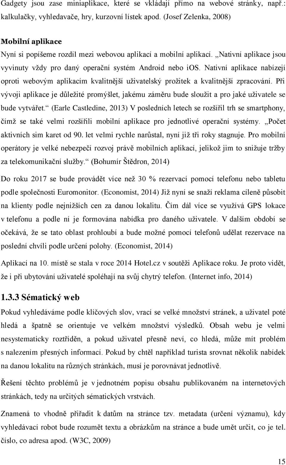Nativní aplikace nabízejí oproti webovým aplikacím kvalitnější uživatelský prožitek a kvalitnější zpracování.