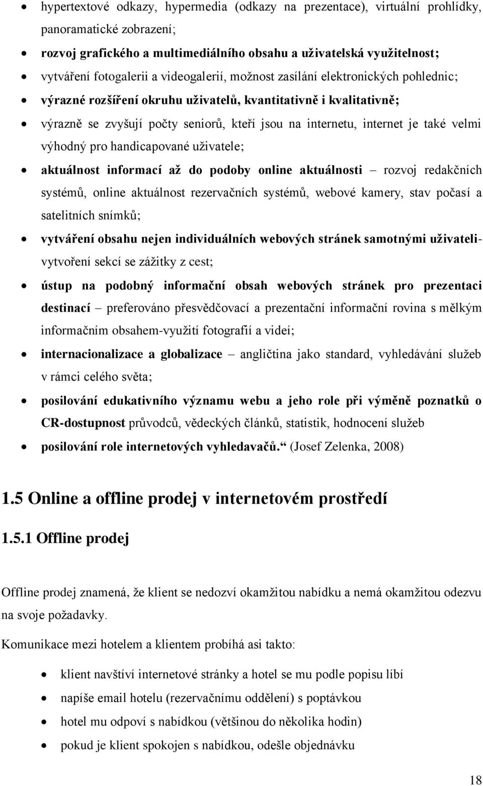 velmi výhodný pro handicapované uživatele; aktuálnost informací až do podoby online aktuálnosti rozvoj redakčních systémů, online aktuálnost rezervačních systémů, webové kamery, stav počasí a