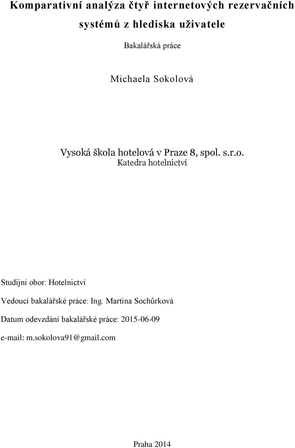 olová Vysoká škola hotelová v Praze 8, spol. s.r.o. Katedra hotelnictví Studijní obor: Hotelnictví Vedoucí bakalářské práce: Ing.