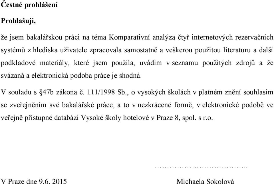elektronická podoba práce je shodná. V souladu s 47b zákona č. 111/1998 Sb.