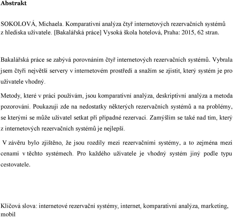 Metody, které v práci používám, jsou komparativní analýza, deskriptivní analýza a metoda pozorování.