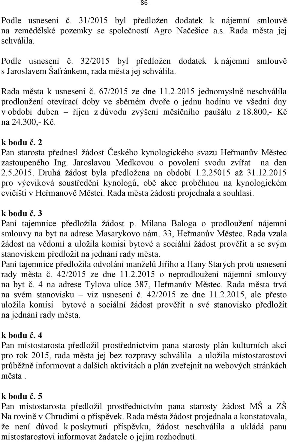 800,- Kč na 24.300,- Kč. k bodu č. 2 Pan starosta přednesl žádost Českého kynologického svazu Heřmanův Městec zastoupeného Ing. Jaroslavou Medkovou o povolení svodu zvířat na den 2.5.2015.