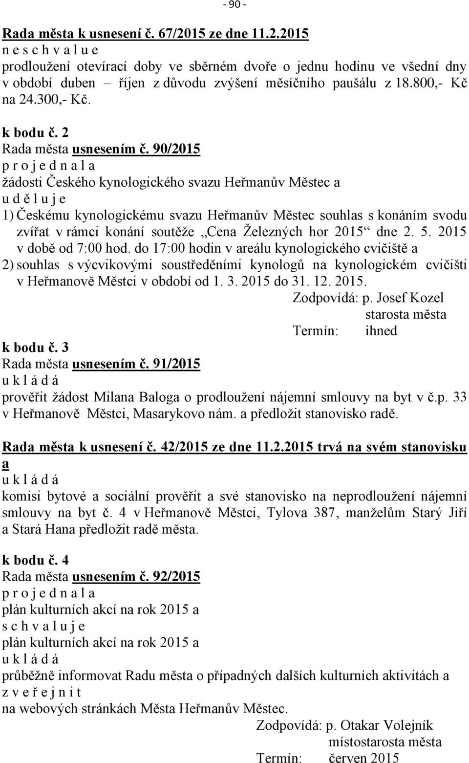90/2015 p r o j e d n a l a žádosti Českého kynologického svazu Heřmanův Městec a u d ě l u j e 1) Českému kynologickému svazu Heřmanův Městec souhlas s konáním svodu zvířat v rámci konání soutěže