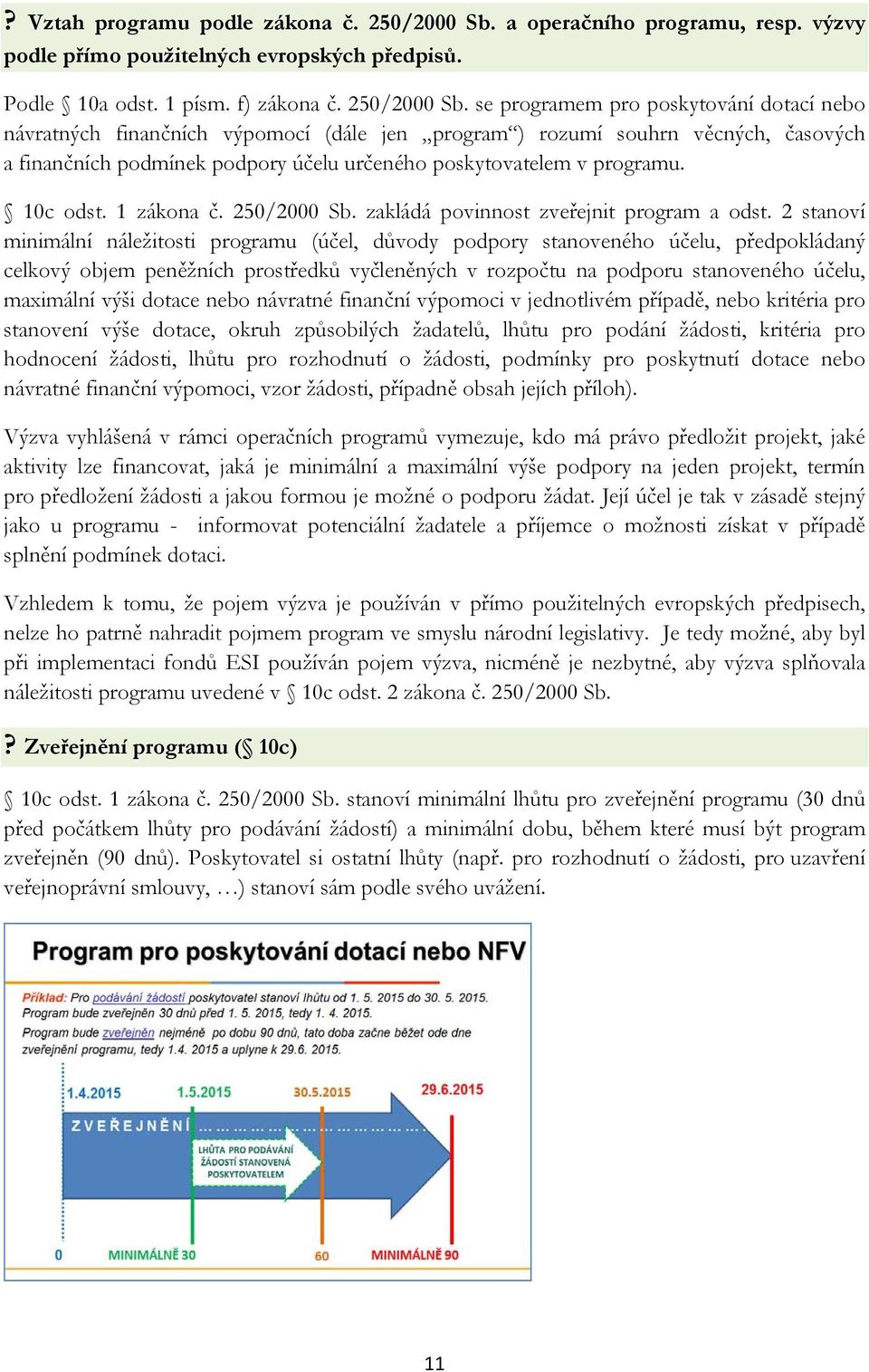 se programem pro poskytování dotací nebo návratných finančních výpomocí (dále jen program ) rozumí souhrn věcných, časových a finančních podmínek podpory účelu určeného poskytovatelem v programu.