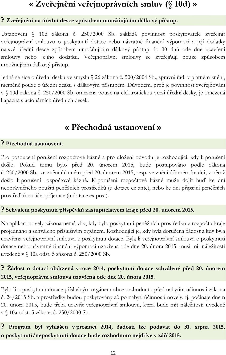 ode dne uzavření smlouvy nebo jejího dodatku. Veřejnoprávní smlouvy se zveřejňují pouze způsobem umožňujícím dálkový přístup. Jedná se sice o úřední desku ve smyslu 26 zákona č. 500/2004 Sb.