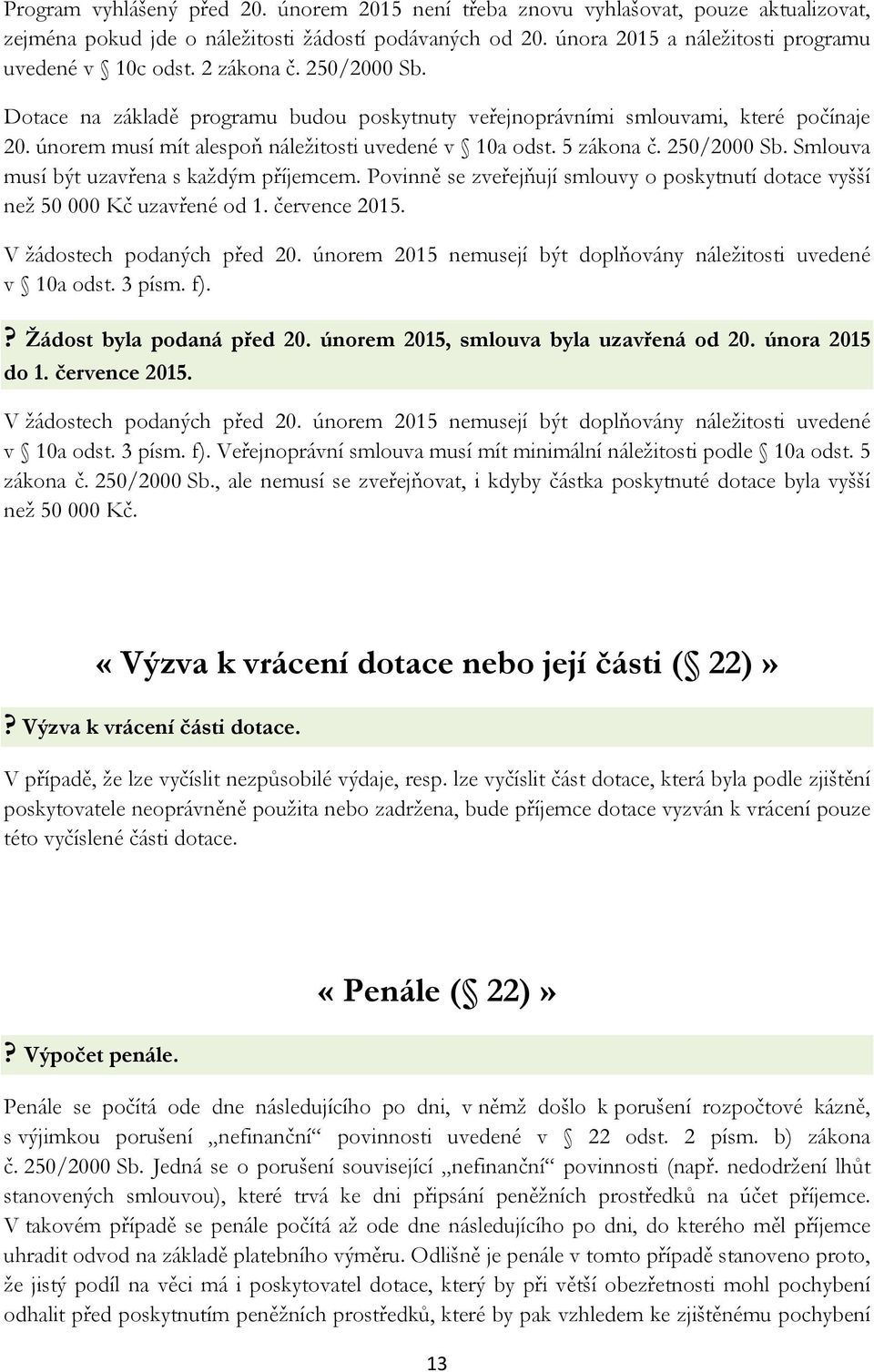 Povinně se zveřejňují smlouvy o poskytnutí dotace vyšší než 50 000 Kč uzavřené od 1. července 2015. V žádostech podaných před 20. únorem 2015 nemusejí být doplňovány náležitosti uvedené v 10a odst.