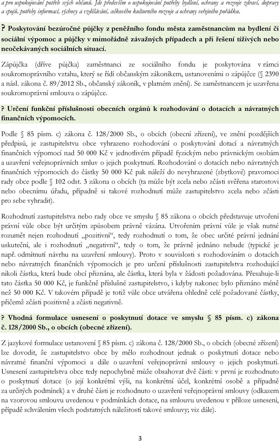 ? Poskytování bezúročné půjčky z peněžního fondu města zaměstnancům na bydlení či sociální výpomoc a půjčky v mimořádně závažných případech a při řešení tíživých nebo neočekávaných sociálních situací.