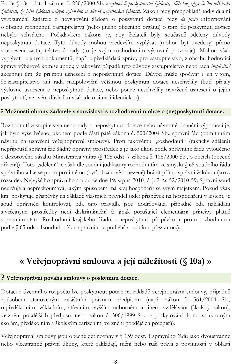 poskytnutí dotace nebylo schváleno. Požadavkem zákona je, aby žadateli byly současně sděleny důvody neposkytnutí dotace.