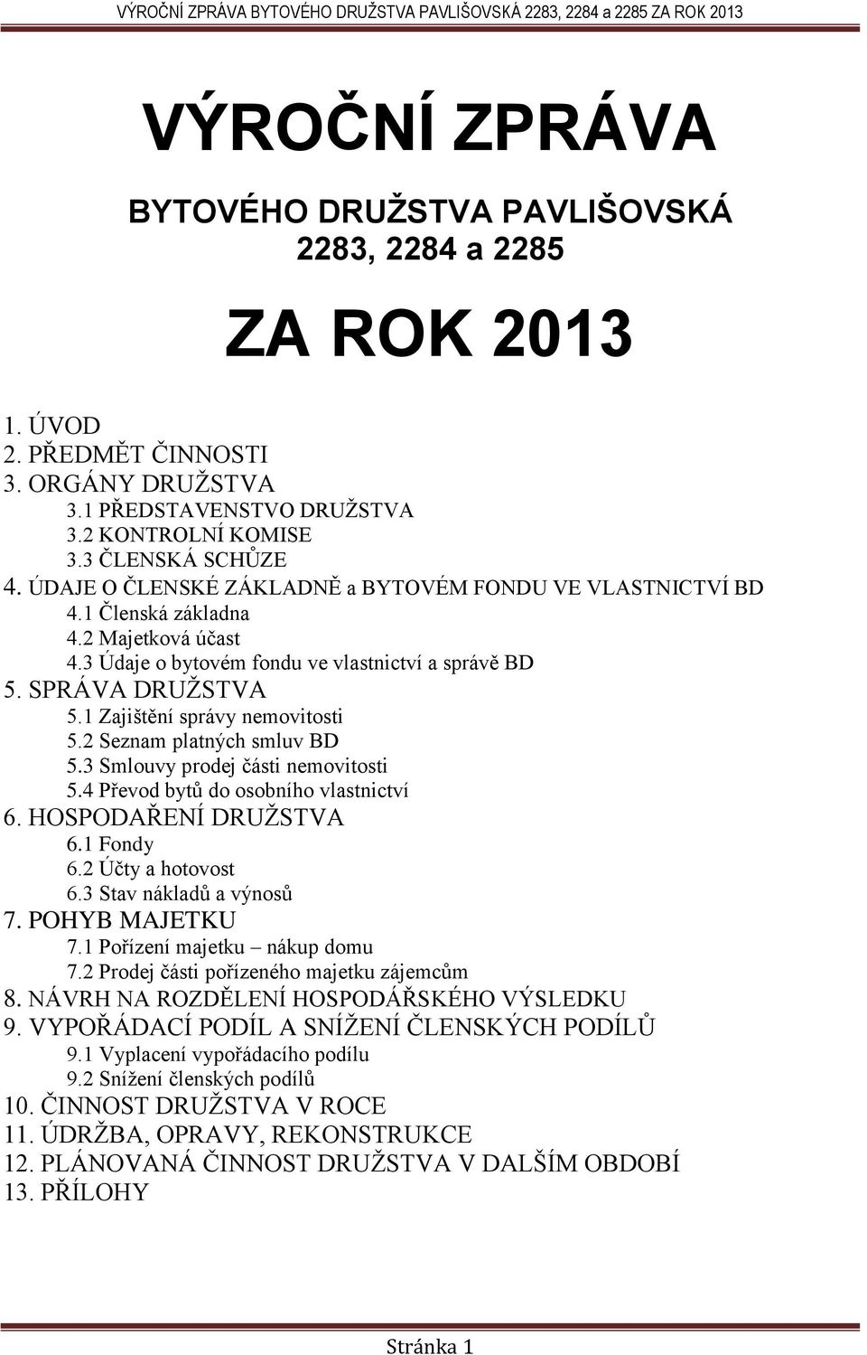 1 Zajištění správy nemovitosti 5.2 Seznam platných smluv BD 5.3 Smlouvy prodej části nemovitosti 5.4 Převod bytů do osobního vlastnictví 6. HOSPODAŘENÍ DRUŽSTVA 6.1 Fondy 6.2 Účty a hotovost 6.