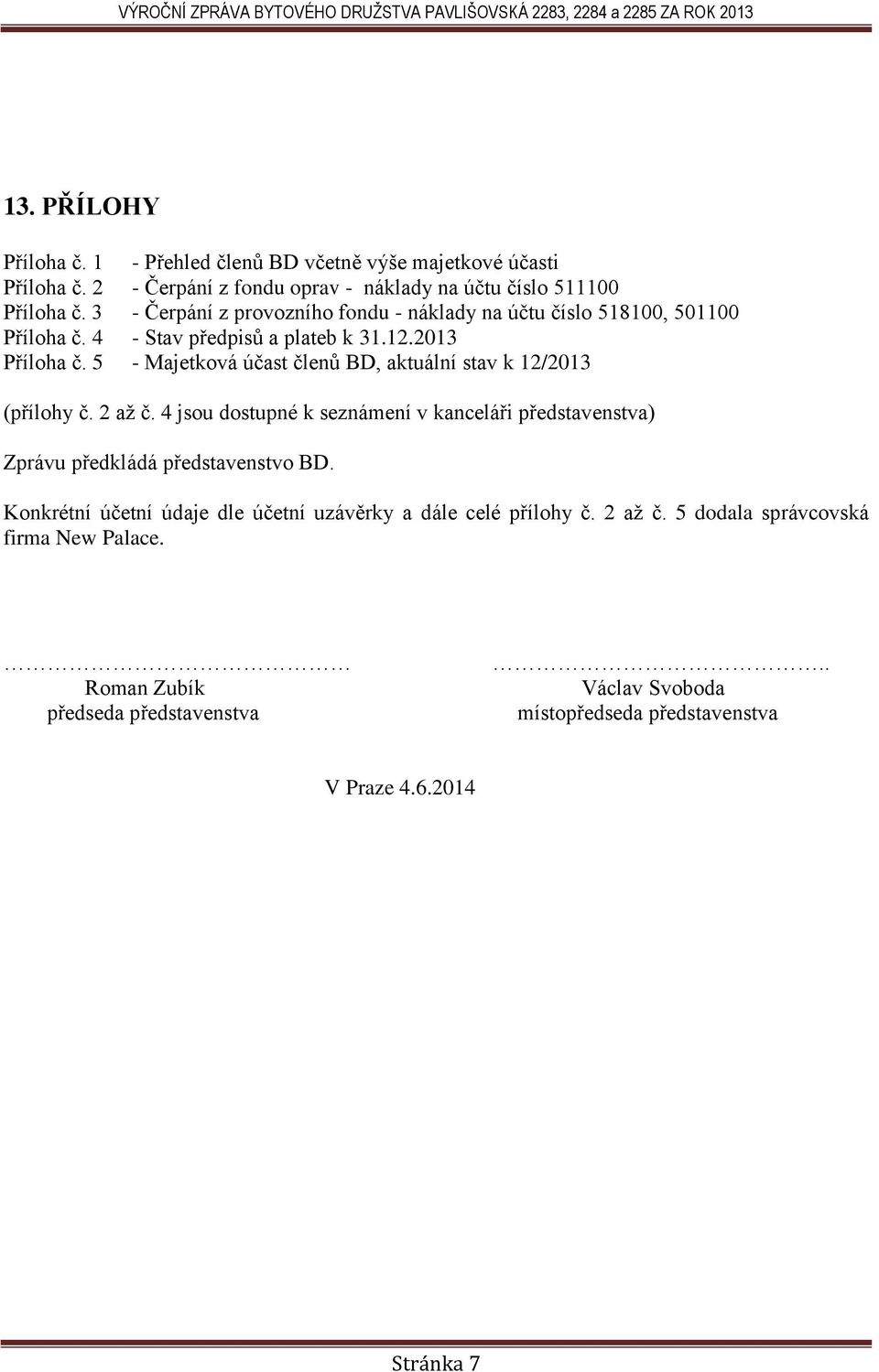 5 - Majetková účast členů BD, aktuální stav k 12/2013 (přílohy č. 2 až č. 4 jsou dostupné k seznámení v kanceláři představenstva) Zprávu předkládá představenstvo BD.