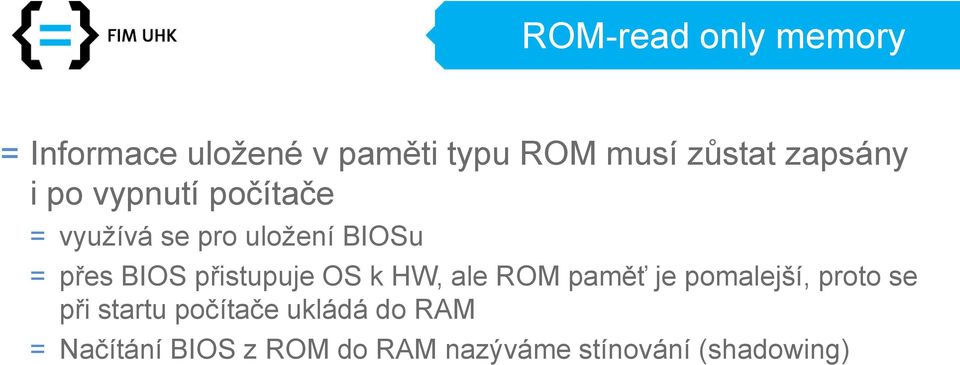 přistupuje OS k HW, ale ROM paměť je pomalejší, proto se při startu