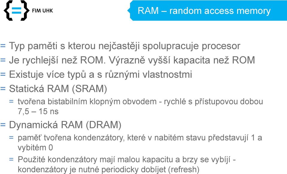 klopným obvodem - rychlé s přístupovou dobou 7,5 15 ns = Dynamická RAM (DRAM) = paměť tvořena kondenzátory, které v