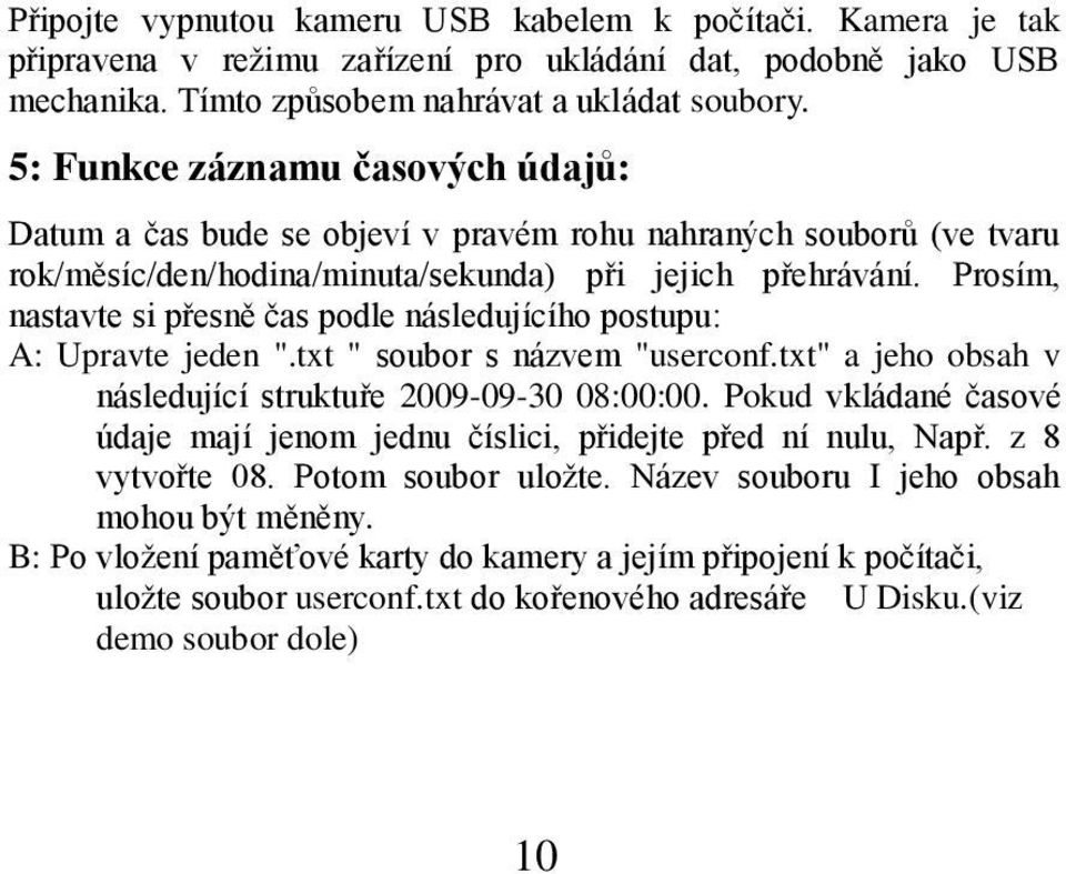 Prosím, nastavte si přesně čas podle následujícího postupu: A: Upravte jeden ".txt " soubor s názvem "userconf.txt" a jeho obsah v následující struktuře 2009-09-30 08:00:00.