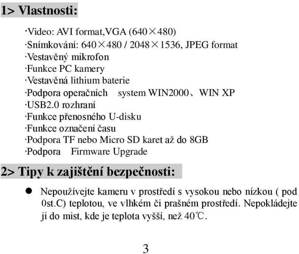 0 rozhraní Funkce přenosného U-disku Funkce označení času Podpora TF nebo Micro SD karet až do 8GB Podpora Firmware Upgrade 2>