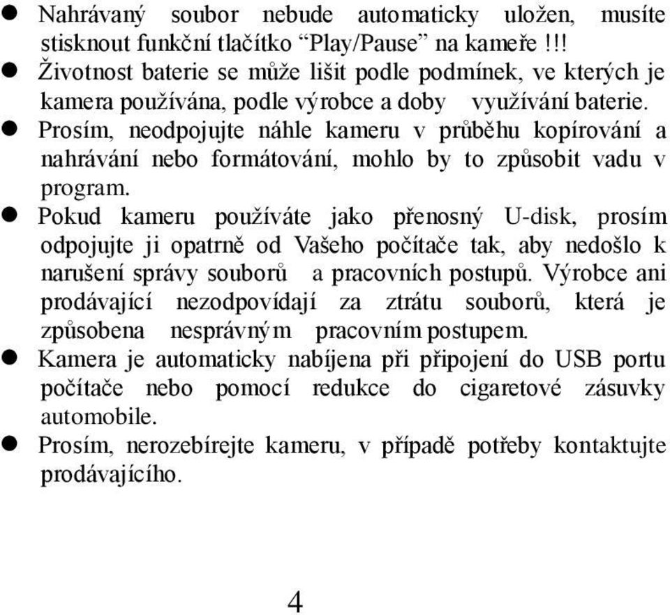 Prosím, neodpojujte náhle kameru v průběhu kopírování a nahrávání nebo formátování, mohlo by to způsobit vadu v program.