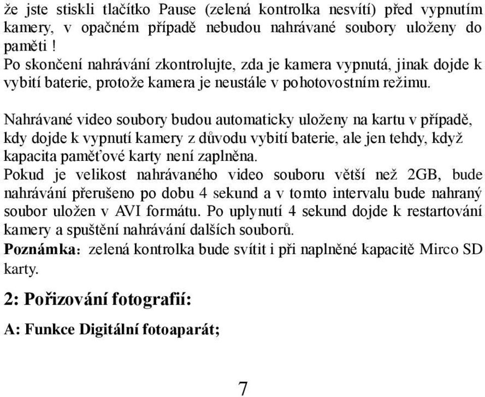 Nahrávané video soubory budou automaticky uloženy na kartu v případě, kdy dojde k vypnutí kamery z důvodu vybití baterie, ale jen tehdy, když kapacita paměťové karty není zaplněna.