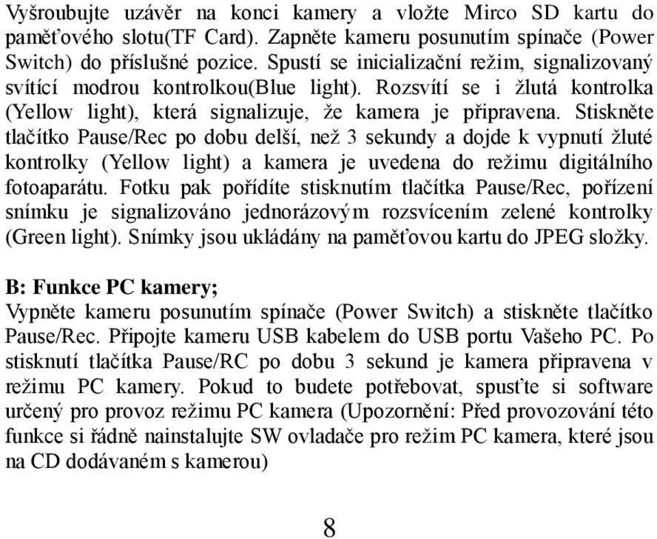 Stiskněte tlačítko Pause/Rec po dobu delší, než 3 sekundy a dojde k vypnutí žluté kontrolky (Yellow light) a kamera je uvedena do režimu digitálního fotoaparátu.