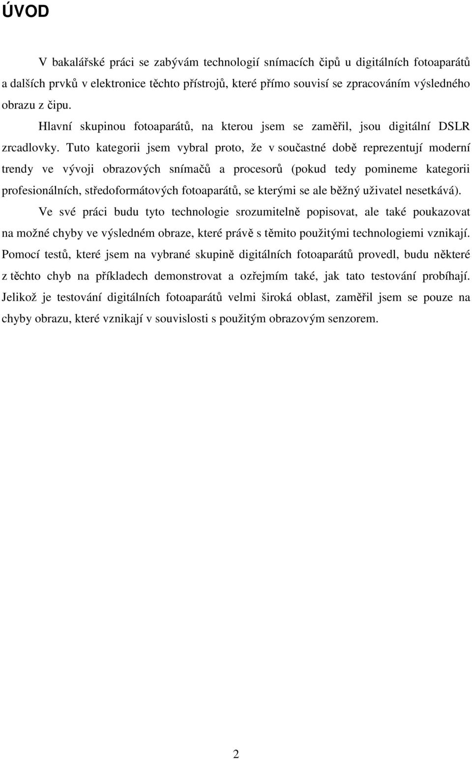Tuto kategorii jsem vybral proto, že v součastné době reprezentují moderní trendy ve vývoji obrazových snímačů a procesorů (pokud tedy pomineme kategorii profesionálních, středoformátových