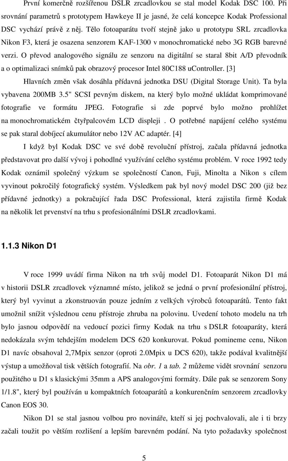 O převod analogového signálu ze senzoru na digitální se staral 8bit A/D převodník a o optimalizaci snímků pak obrazový procesor Intel 80C188 ucontroller.
