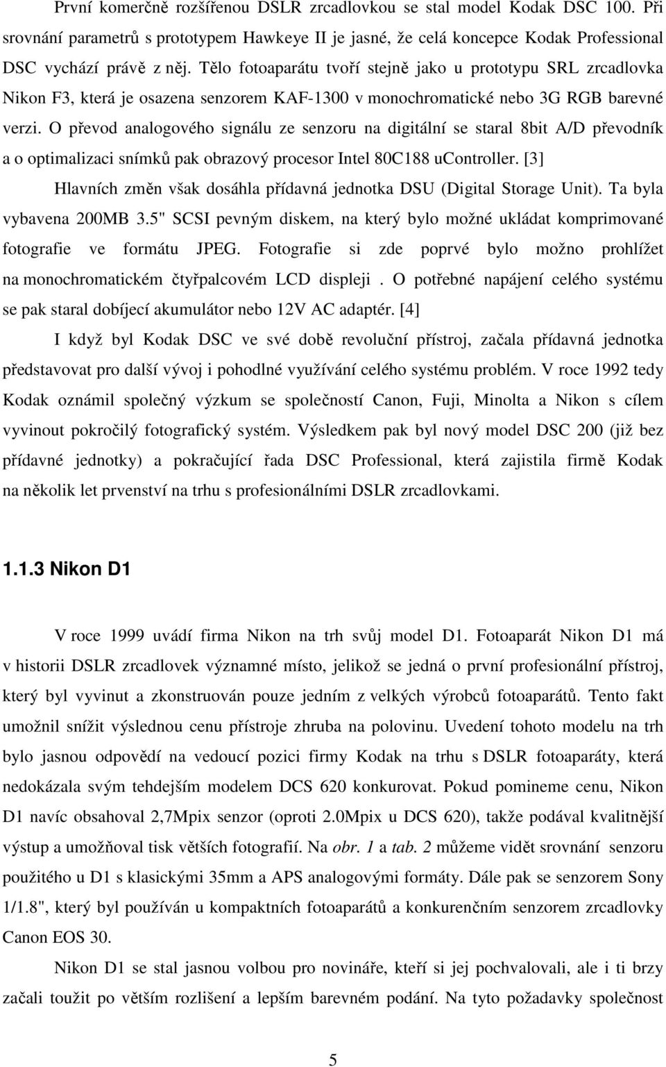 O převod analogového signálu ze senzoru na digitální se staral 8bit A/D převodník a o optimalizaci snímků pak obrazový procesor Intel 80C188 ucontroller.