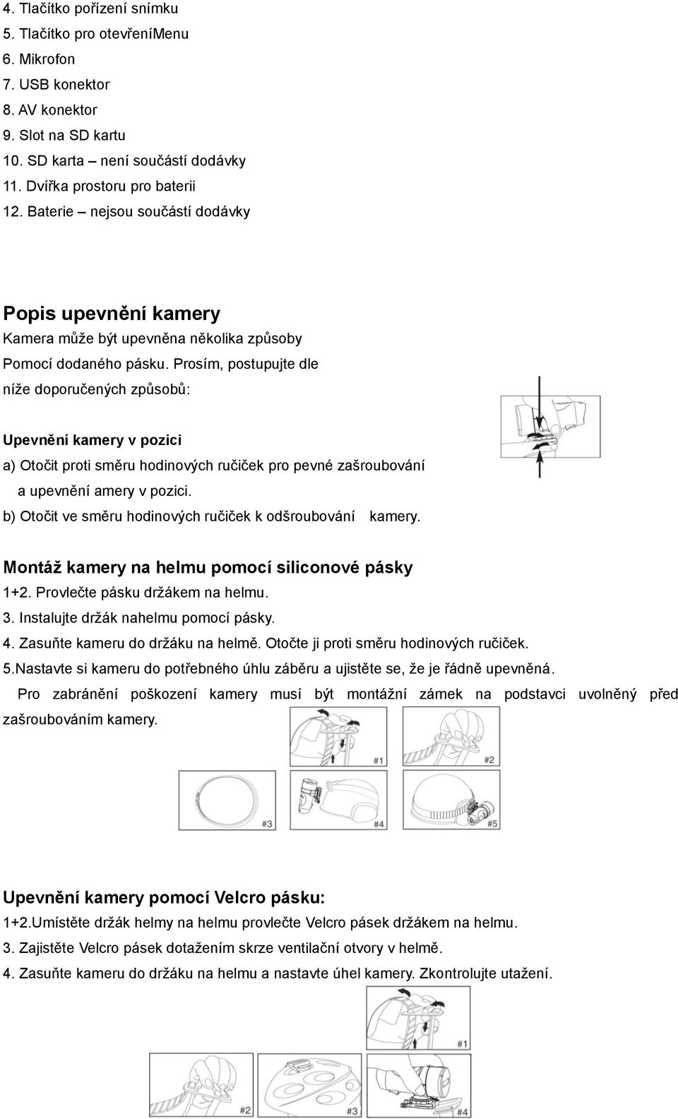 Prosím, postupujte dle níže doporučených způsobů: Upevnění kamery v pozici a) Otočit proti směru hodinových ručiček pro pevné zašroubování a upevnění amery v pozici.