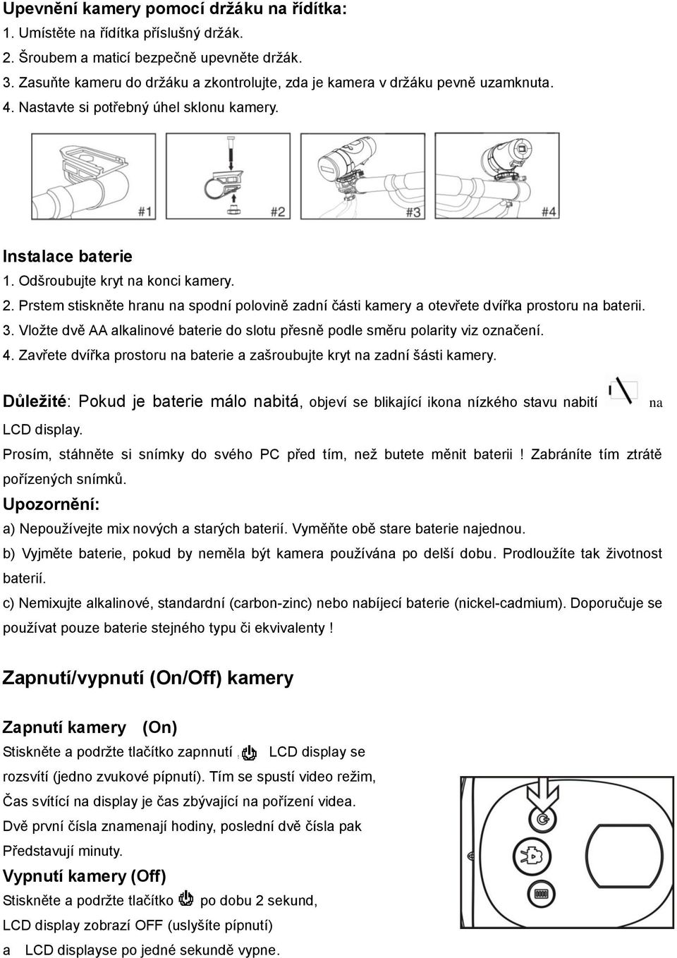 Prstem stiskněte hranu na spodní polovině zadní části kamery a otevřete dvířka prostoru na baterii. 3. Vložte dvě AA alkalinové baterie do slotu přesně podle směru polarity viz označení. 4.