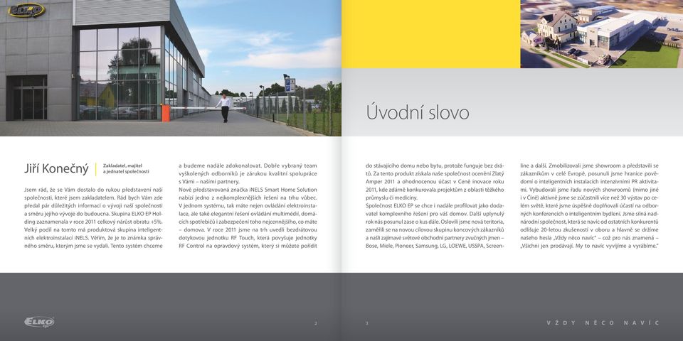 Velký podíl na tomto má produktová skupina inteligentních elektroinstalací inels. Věřím, že je to známka správného směru, kterým jsme se vydali. Tento systém chceme a budeme nadále zdokonalovat.