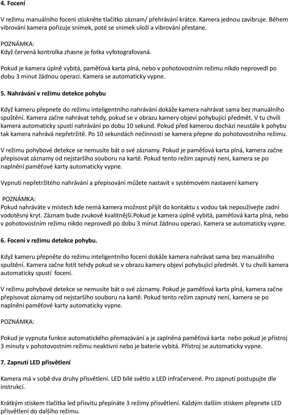 Kamera se automaticky vypne. 5. Nahrávání v režimu detekce pohybu Když kameru přepnete do režimu inteligentního nahrávání dokáže kamera nahrávat sama bez manuálního spuštění.