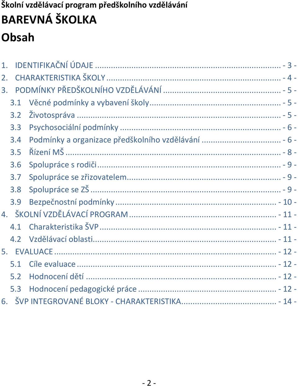 6 Spolupráce s rodiči... - 9-3.7 Spolupráce se zřizovatelem... - 9-3.8 Spolupráce se ZŠ... - 9-3.9 Bezpečnostní podmínky... - 10-4. ŠKOLNÍ VZDĚLÁVACÍ PROGRAM... - 11-4.1 Charakteristika ŠVP.